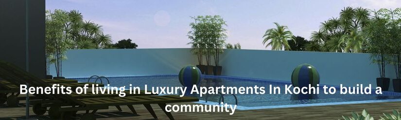 Benefits of living in Luxury Villas in Kochi to build a community