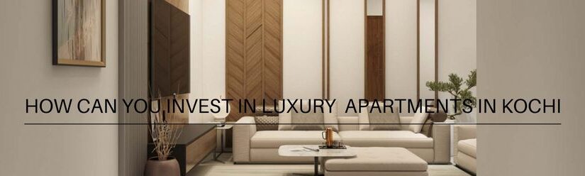 How can you invest in luxury apartments in Kochi?