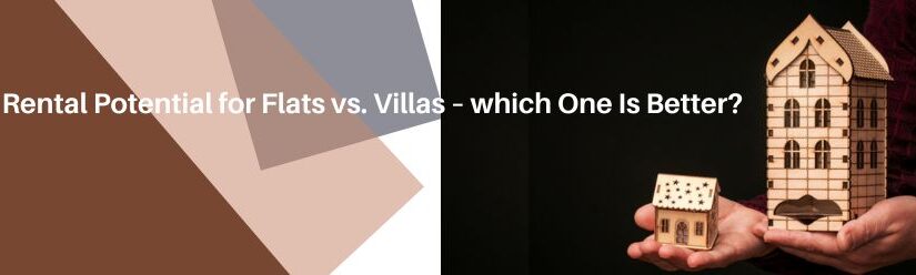 Rental Potential for Flats vs. Villas  – which One Is Better?