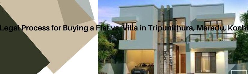 Legal Process for Buying a Flat vs. Villa in Tripunithura, Maradu, Kochi