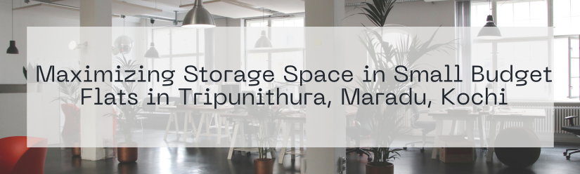 Maximizing Storage Space in Small Budget Flats in Tripunithura, Maradu, Kochi